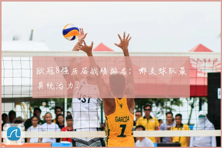 欧冠8强历届战绩排名：哪支球队最具统治力？