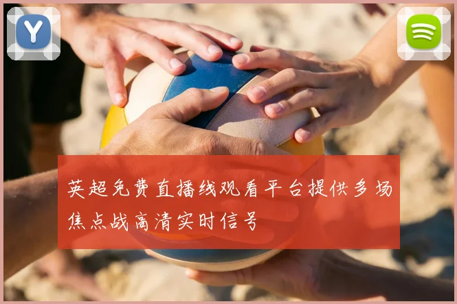 英超免费直播线观看平台提供多场焦点战高清实时信号