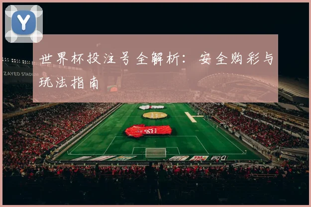 世界杯投注号全解析:安全购彩与玩法指南