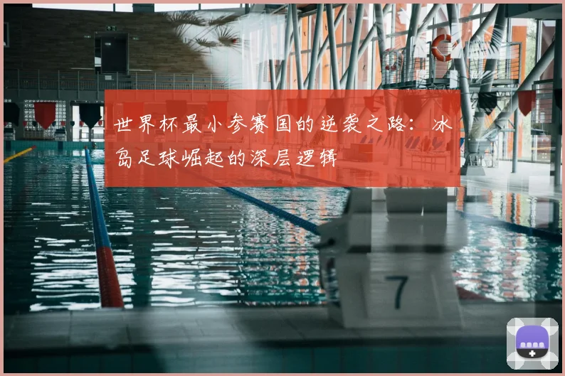 世界杯最小参赛国的逆袭之路:冰岛足球崛起的深层逻辑